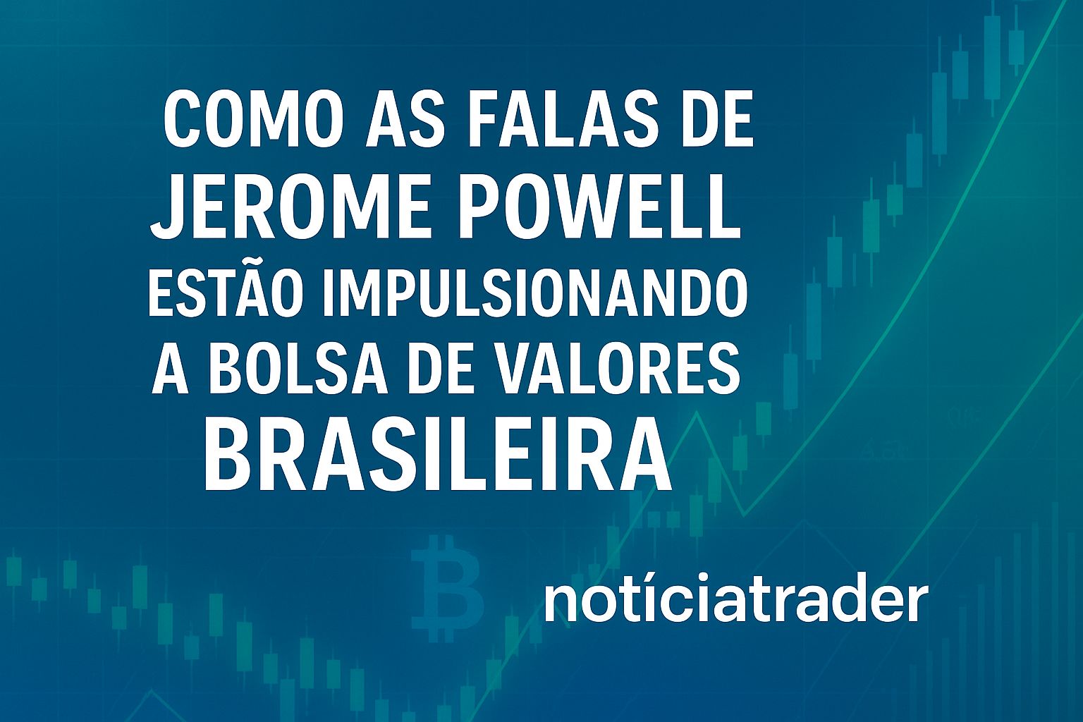 Como as Falas de Jerome Powell Estão Impulsionando a Bolsa de Valores Brasileira