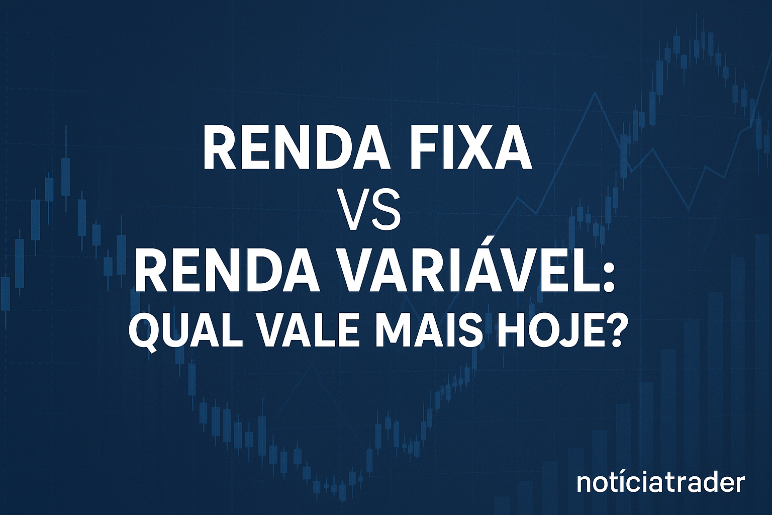 Renda Fixa vs Renda Variável: Qual Vale Mais Hoje?